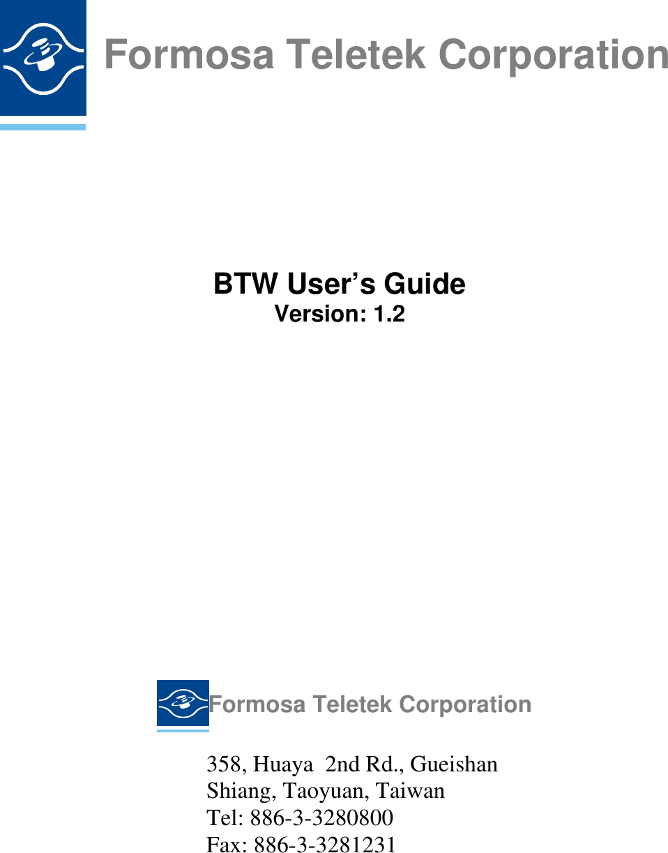 Formosa Teletek CorporationBTW User&rsquo;s GuideVersion: 1.2Formosa Teletek Corporation358, Huaya  2nd Rd., GueishanShiang, Taoyuan, TaiwanTel: 886-3-3280800Fax: 886-3-3281231