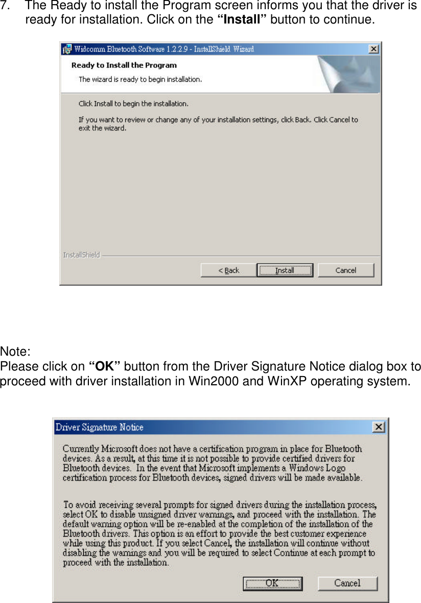7.    The Ready to install the Program screen informs you that the driver isready for installation. Click on the &ldquo;Install&rdquo; button to continue.Note:Please click on &ldquo;OK&rdquo; button from the Driver Signature Notice dialog box toproceed with driver installation in Win2000 and WinXP operating system.