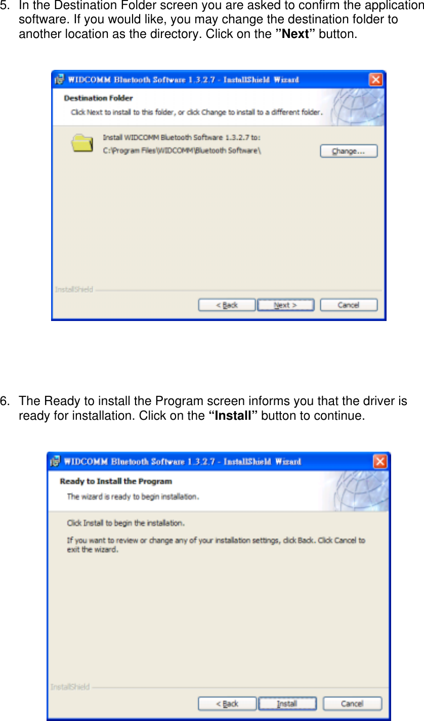 5.  In the Destination Folder screen you are asked to confirm the application software. If you would like, you may change the destination folder to another location as the directory. Click on the &rdquo;Next&rdquo; button.         6.  The Ready to install the Program screen informs you that the driver is ready for installation. Click on the &ldquo;Install&rdquo; button to continue.    