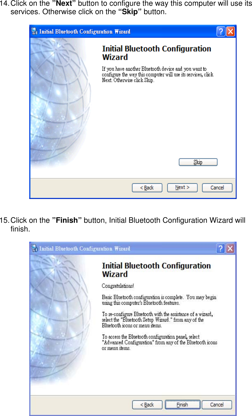 14. Click on the &rdquo;Next&rdquo; button to configure the way this computer will use its services. Otherwise click on the &ldquo;Skip&rdquo; button.     15. Click on the &rdquo;Finish&rdquo; button, Initial Bluetooth Configuration Wizard will finish.     