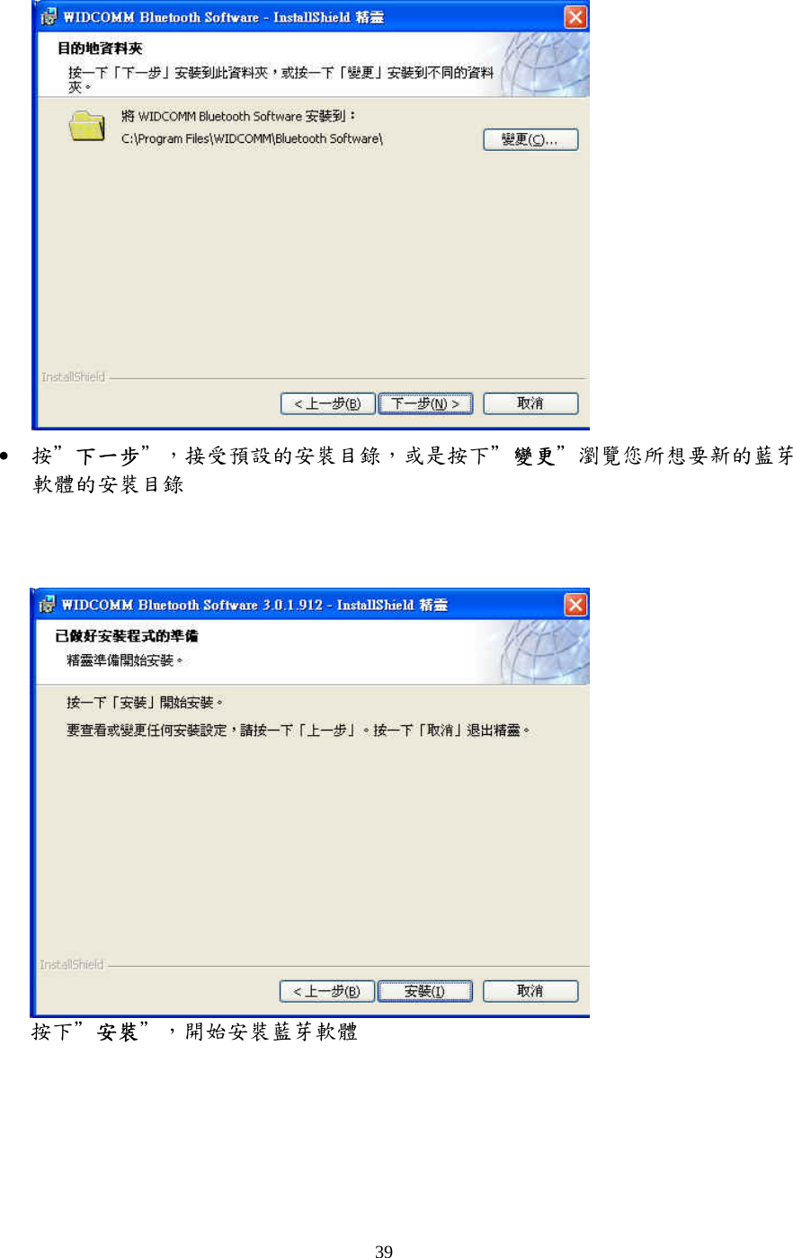 39  &bull;  按＂下一步＂，接受預設的安裝目錄，或是按下＂變更＂瀏覽您所想要新的藍芽軟體的安裝目錄    按下＂安裝＂，開始安裝藍芽軟體 