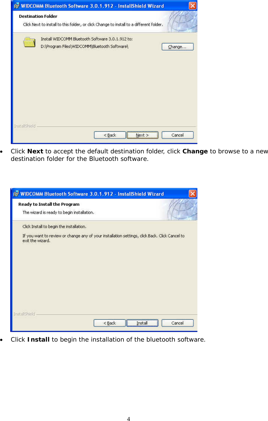 4  &bull;  Click Next to accept the default destination folder, click Change to browse to a new destination folder for the Bluetooth software.    &bull;  Click Install to begin the installation of the bluetooth software. 