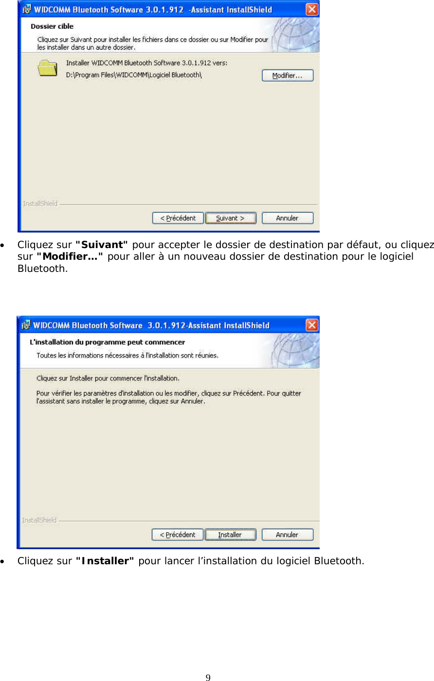 9  &bull;  Cliquez sur "Suivant" pour accepter le dossier de destination par d&eacute;faut, ou cliquez sur "Modifier&hellip;" pour aller &agrave; un nouveau dossier de destination pour le logiciel Bluetooth.    &bull;  Cliquez sur "Installer" pour lancer l&rsquo;installation du logiciel Bluetooth.  
