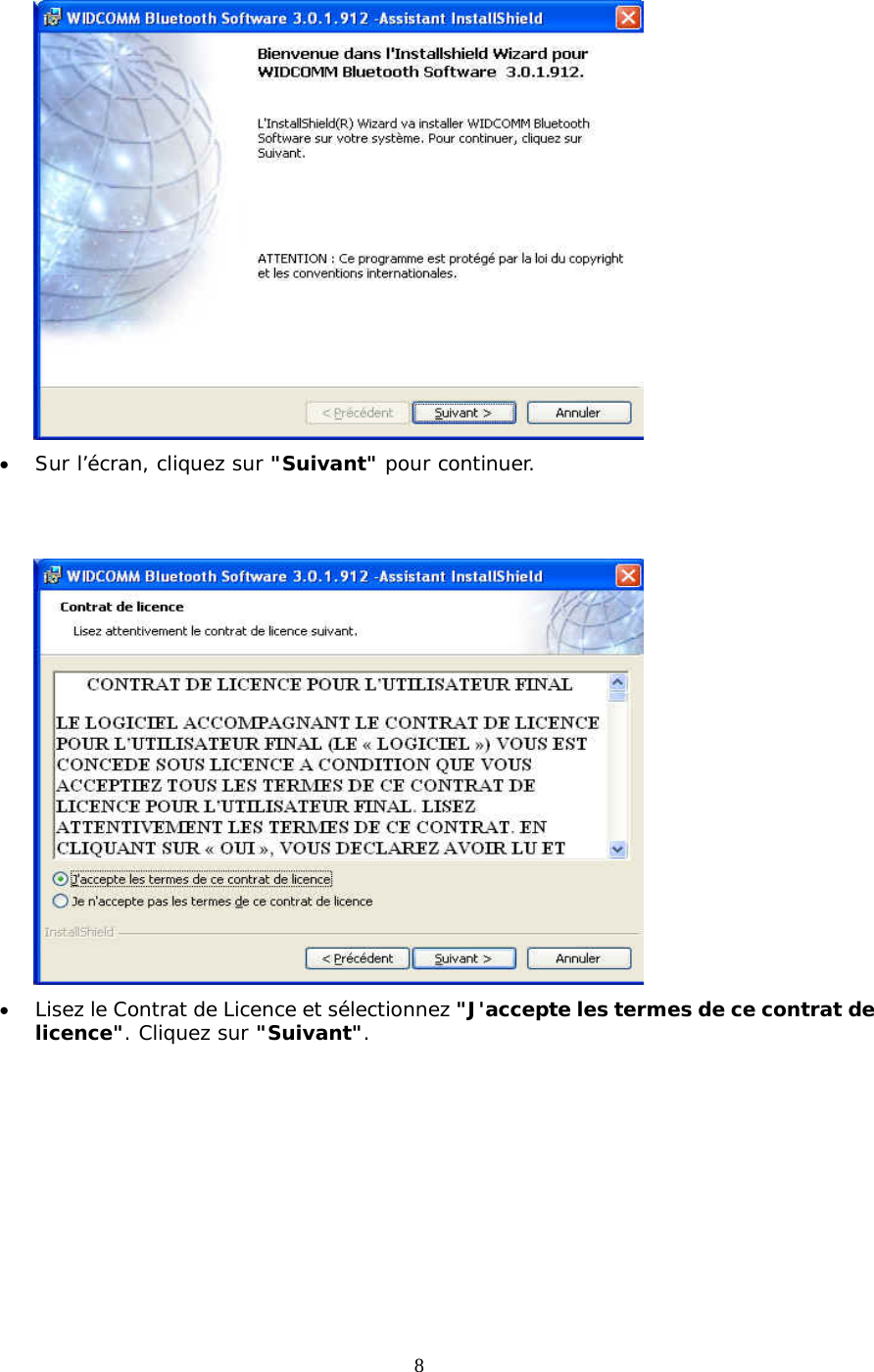 8  &bull;  Sur l&rsquo;&eacute;cran, cliquez sur "Suivant" pour continuer.    &bull;  Lisez le Contrat de Licence et s&eacute;lectionnez "J'accepte les termes de ce contrat de licence". Cliquez sur "Suivant".  