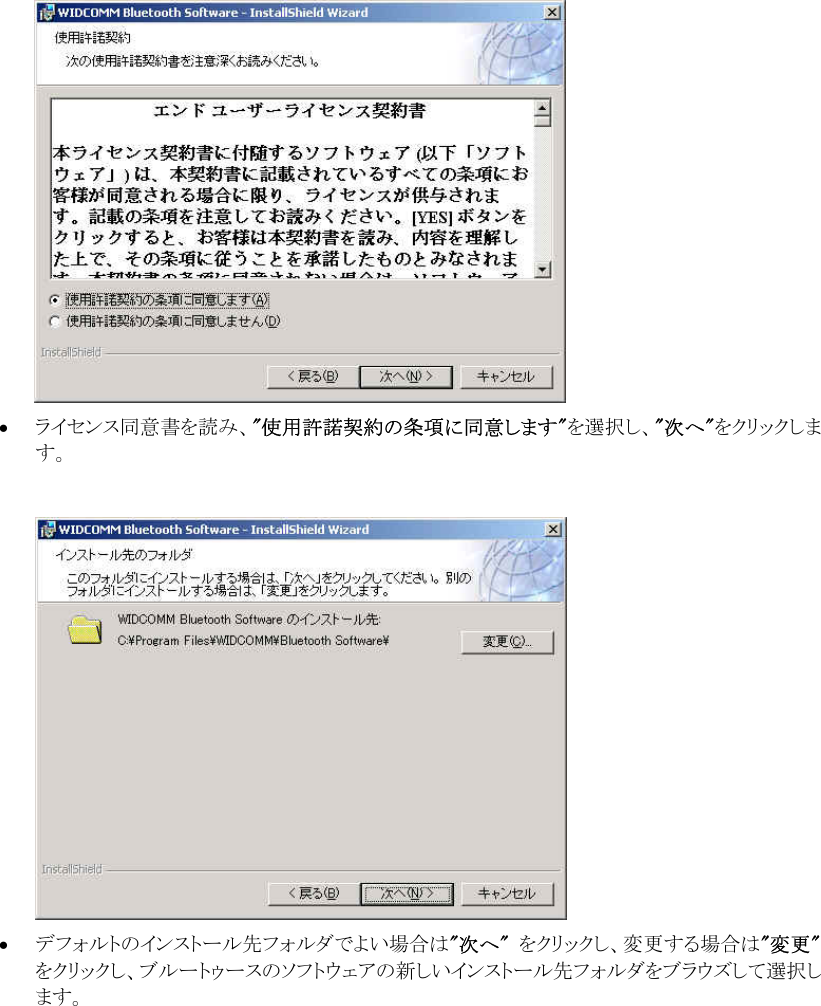  &bull;  ライセンス同意書を読み、"使用許諾契約の条項に同意します"を選択し、"次へ"をクリックします。   &bull;  デフォルトのインストール先フォルダでよい場合は"次へ"  をクリックし、変更する場合は"変更" をクリックし、ブルートゥースのソフトウェアの新しいインストール先フォルダをブラウズして選択します。 