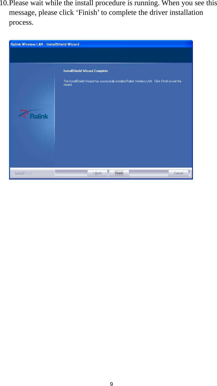  9 10. Please wait while the install procedure is running. When you see this message, please click ‘Finish’ to complete the driver installation process.    