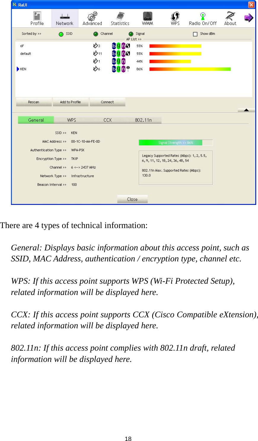  18   There are 4 types of technical information:    General: Displays basic information about this access point, such as SSID, MAC Address, authentication / encryption type, channel etc.  WPS: If this access point supports WPS (Wi-Fi Protected Setup), related information will be displayed here.  CCX: If this access point supports CCX (Cisco Compatible eXtension), related information will be displayed here.  802.11n: If this access point complies with 802.11n draft, related information will be displayed here.      