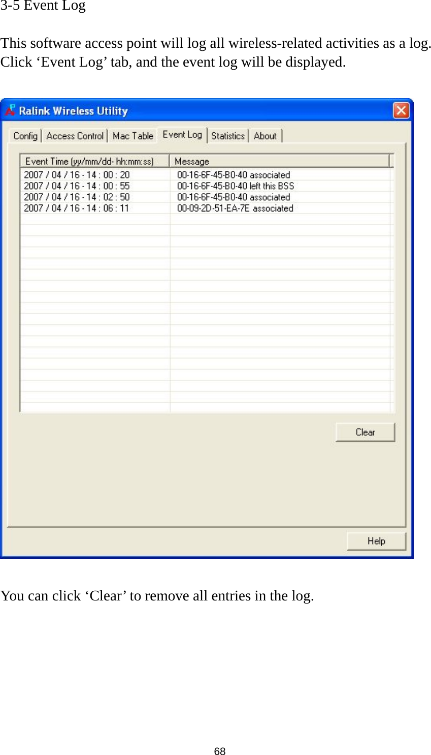  68 3-5 Event Log  This software access point will log all wireless-related activities as a log. Click ‘Event Log’ tab, and the event log will be displayed.    You can click ‘Clear’ to remove all entries in the log. 