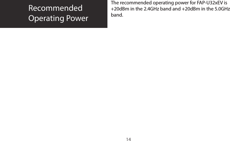 RecommendedOperating PowerThe recommended operating power for FAP-U32xEV is +20dBm in the 2.4GHz band and +20dBm in the 5.0GHz band.14