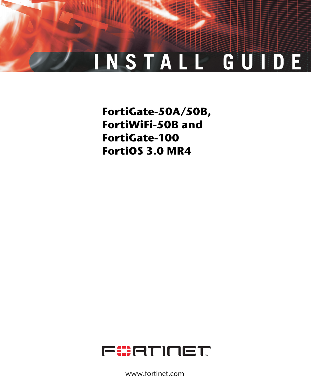 www.fortinet.comFortiGate-50A/50B, FortiWiFi-50B and FortiGate-100FortiOS 3.0 MR4INSTALL GUIDE