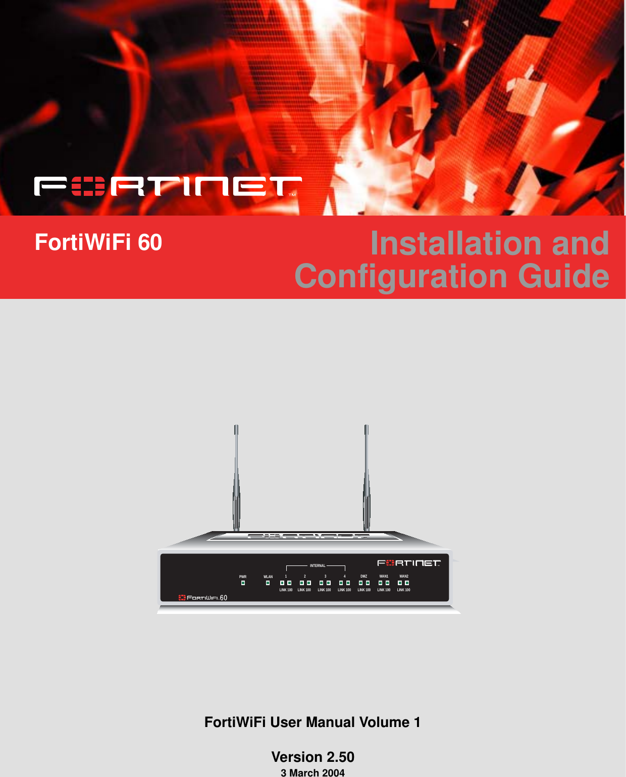 FortiWiFi 60 Installation andConfiguration GuideINTERNALDMZ4321LINK 100 LINK 100 LINK 100 LINK 100 LINK 100 LINK 100 LINK 100WAN1 WAN2PWR WLANFortiWiFi User Manual Volume 1Version 2.503 March 2004