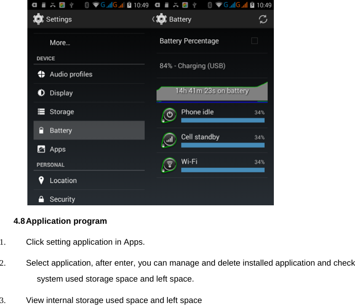   4.8 Application  program 1.  Click setting application in Apps. 2.  Select application, after enter, you can manage and delete installed application and check system used storage space and left space. 3.  View internal storage used space and left space 