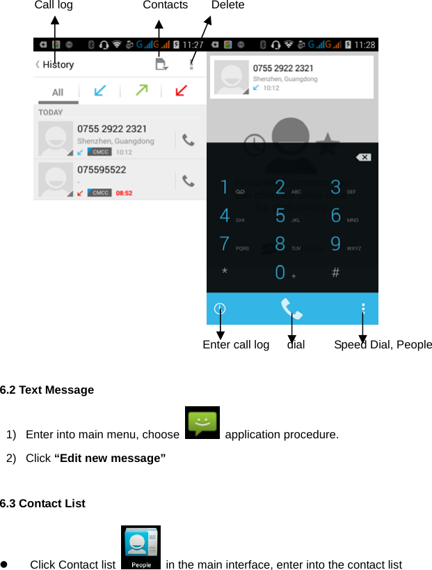  Call log            Contacts    Delete                                                  Enter call log   dial     Speed Dial, People  6.2 Text Message 1)  Enter into main menu, choose   application procedure.    2) Click &ldquo;Edit new message&rdquo;   6.3 Contact List   Click Contact list    in the main interface, enter into the contact list   