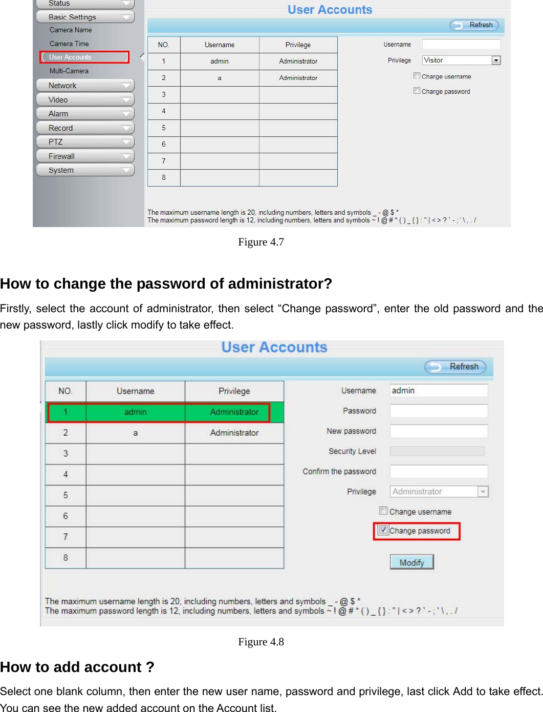                                                        31 31  Figure 4.7   How to change the password of administrator? Firstly, select the account of administrator, then select “Change password”, enter the old password and the new password, lastly click modify to take effect.  Figure 4.8  How to add account ? Select one blank column, then enter the new user name, password and privilege, last click Add to take effect. You can see the new added account on the Account list.  