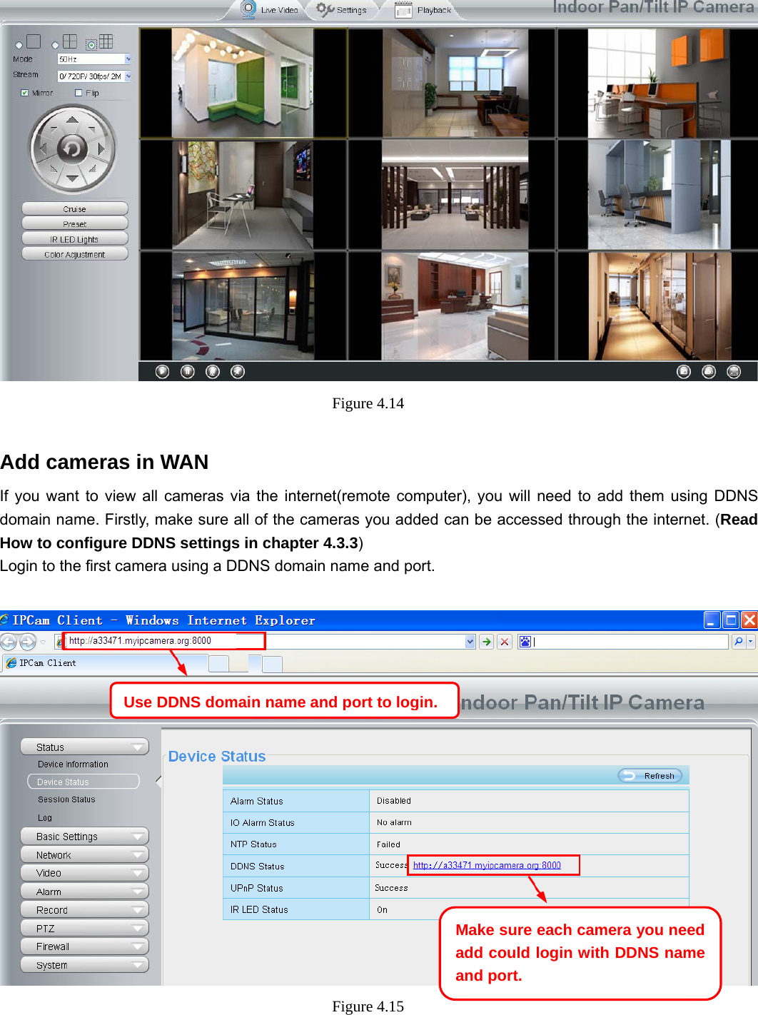                                                        35 35  Figure 4.14   Add cameras in WAN If you want to view all cameras via the internet(remote computer), you will need to add them using DDNS domain name. Firstly, make sure all of the cameras you added can be accessed through the internet. (Read How to configure DDNS settings in chapter 4.3.3) Login to the first camera using a DDNS domain name and port.   Figure 4.15   Use DDNS domain name and port to login.Make sure each camera you need add could login with DDNS name and port. 