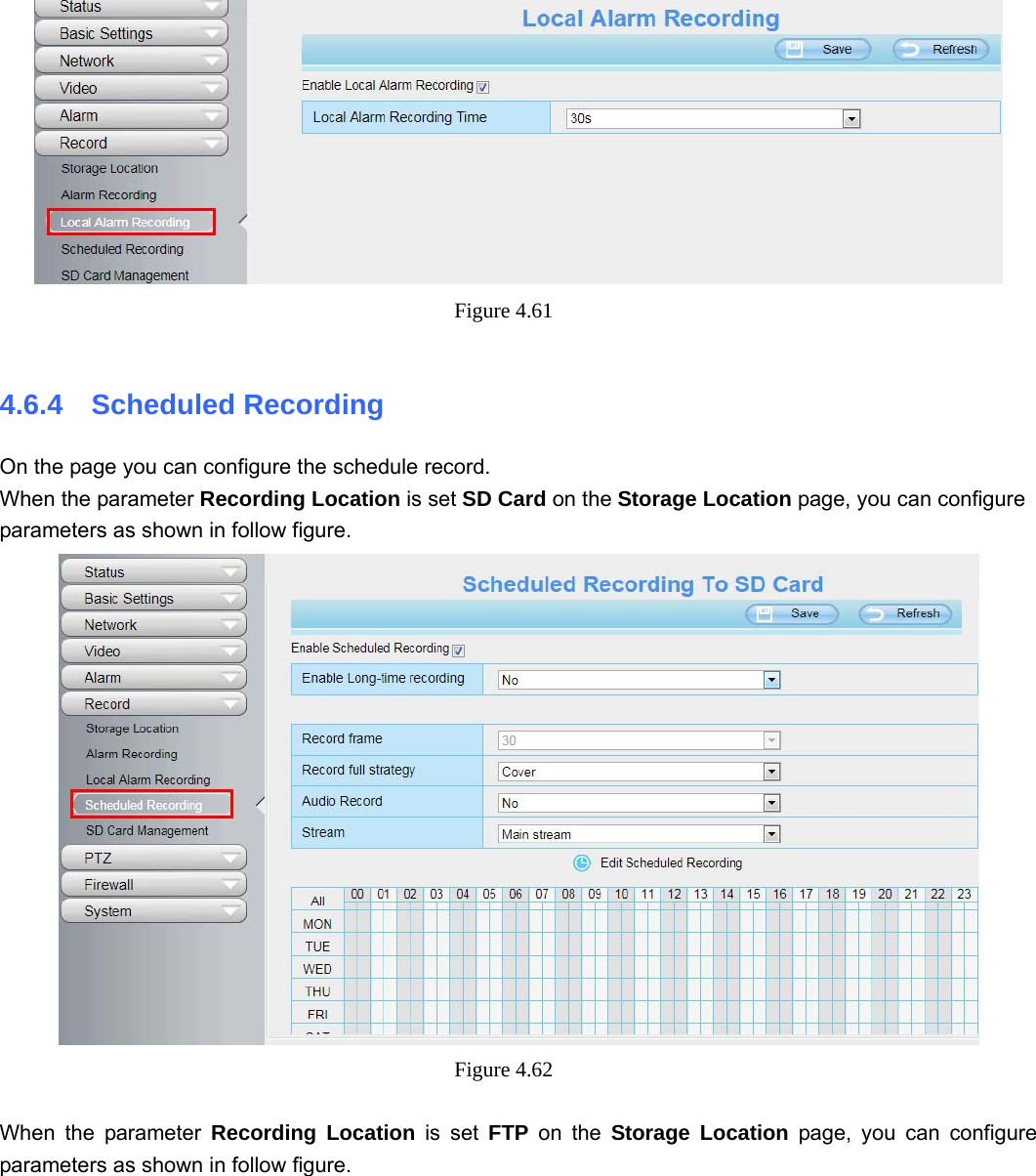                                                        65 65  Figure 4.61   4.6.4  Scheduled Recording  On the page you can configure the schedule record. When the parameter Recording Location is set SD Card on the Storage Location page, you can configure parameters as shown in follow figure.  Figure 4.62   When the parameter Recording Location is set FTP on the Storage Location page, you can configure parameters as shown in follow figure. 