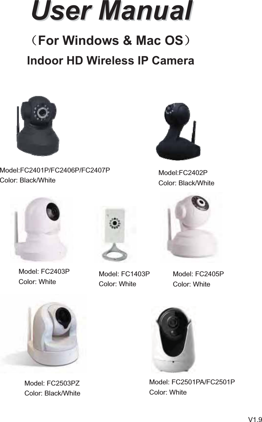 UUsseerrMMaannuuaall˄For Windows &amp; Mac OS˅Indoor HD Wireless IP Camera                                                                                                                                                                                                                                                                                                                                              V1.9  Model: FC2403P Color: White  Model: FC2405P Color: White Model: FC2503PZ Color: Black/White   Model:FC2401P/FC2406P/FC2407PColor: Black/White    Model:FC2402P Color: Black/White   Model: FC1403P Color: White Model: FC2501PA/FC2501P Color: White   