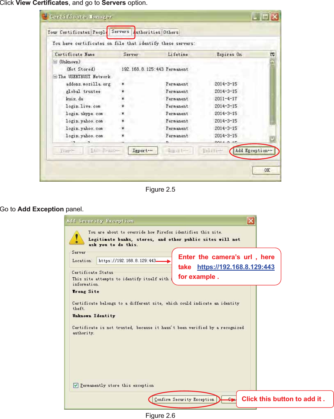                                                    12 12Click View Certificates, and go to Servers option.Figure 2.5 Go to Add Exception panel. Figure 2.6Enter the camera’s url , here take  https://192.168.8.129:443for example . Click this button to add it . 