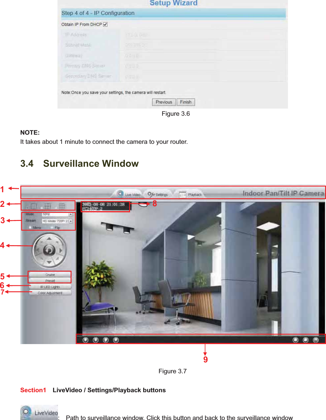                                                    23 23Figure 3.6 NOTE:It takes about 1 minute to connect the camera to your router. 3.4  Surveillance Window Figure 3.7 Section1    LiveVideo / Settings/Playback buttons :    Path to surveillance window. Click this button and back to the surveillance window   924358671