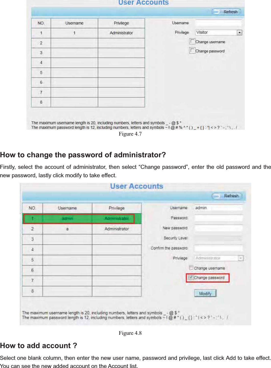                                                    35 35Figure 4.7How to change the password of administrator? Firstly, select the account of administrator, then select “Change password”, enter the old password and the new password, lastly click modify to take effect. Figure 4.8How to add account ? Select one blank column, then enter the new user name, password and privilege, last click Add to take effect. You can see the new added account on the Account list. 