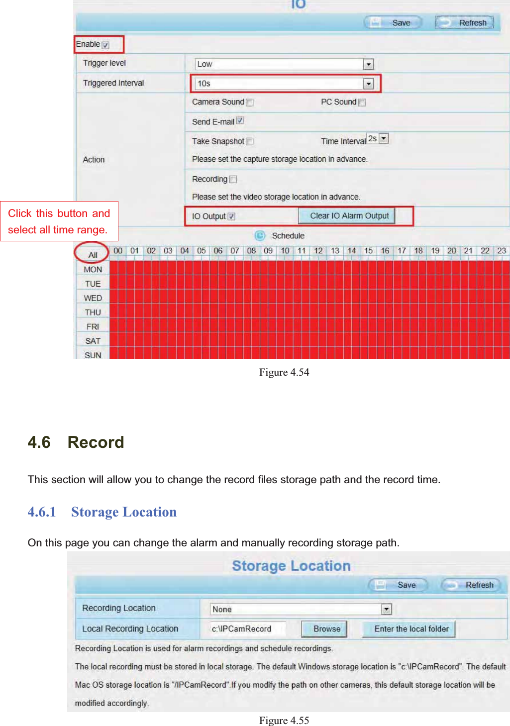                                                    67 67Figure 4.544.6  Record This section will allow you to change the record files storage path and the record time. 4.6.1  Storage Location On this page you can change the alarm and manually recording storage path.   Figure 4.55Click this button and select all time range. 