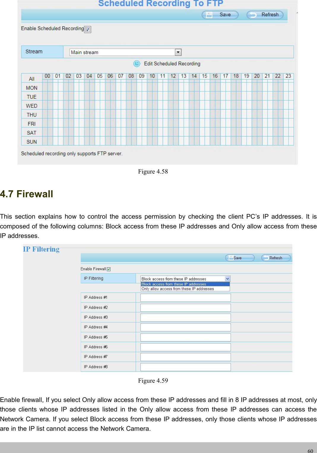 UserUser ManualManual60Figure 4.584.7 FirewallThis section explains how to control the access permission by checking the client PC’s IP addresses. It iscomposed of the following columns: Block access from these IP addresses and Only allow access from theseIP addresses.Figure 4.59Enable firewall, If you select Only allow access from these IP addresses and fill in 8 IP addresses at most, onlythose clients whose IP addresses listed in the Only allow access from these IP addresses can access theNetwork Camera. If you select Block access from these IP addresses, only those clients whose IP addressesare in the IP list cannot access the Network Camera.