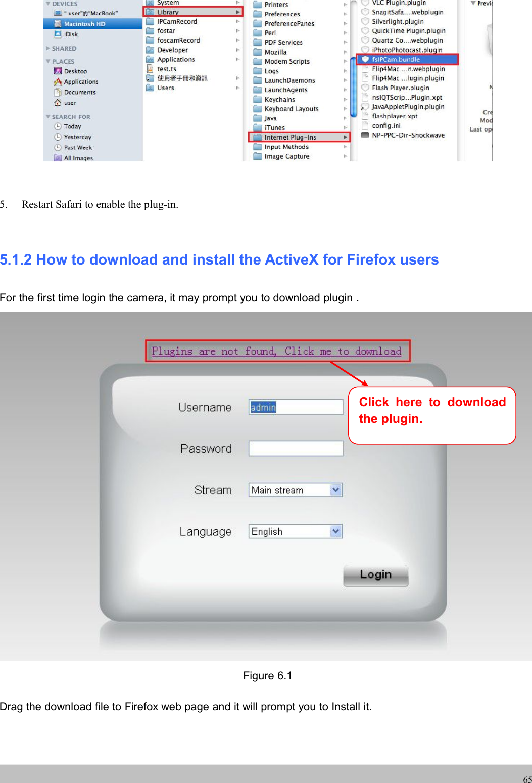 UserUser ManualManual655. Restart Safari to enable the plug-in.5.1.2 How to download and install the ActiveX for Firefox usersFor the first time login the camera, it may prompt you to download plugin .Figure 6.1Drag the download file to Firefox web page and it will prompt you to Install it.Click here to downloadthe plugin.