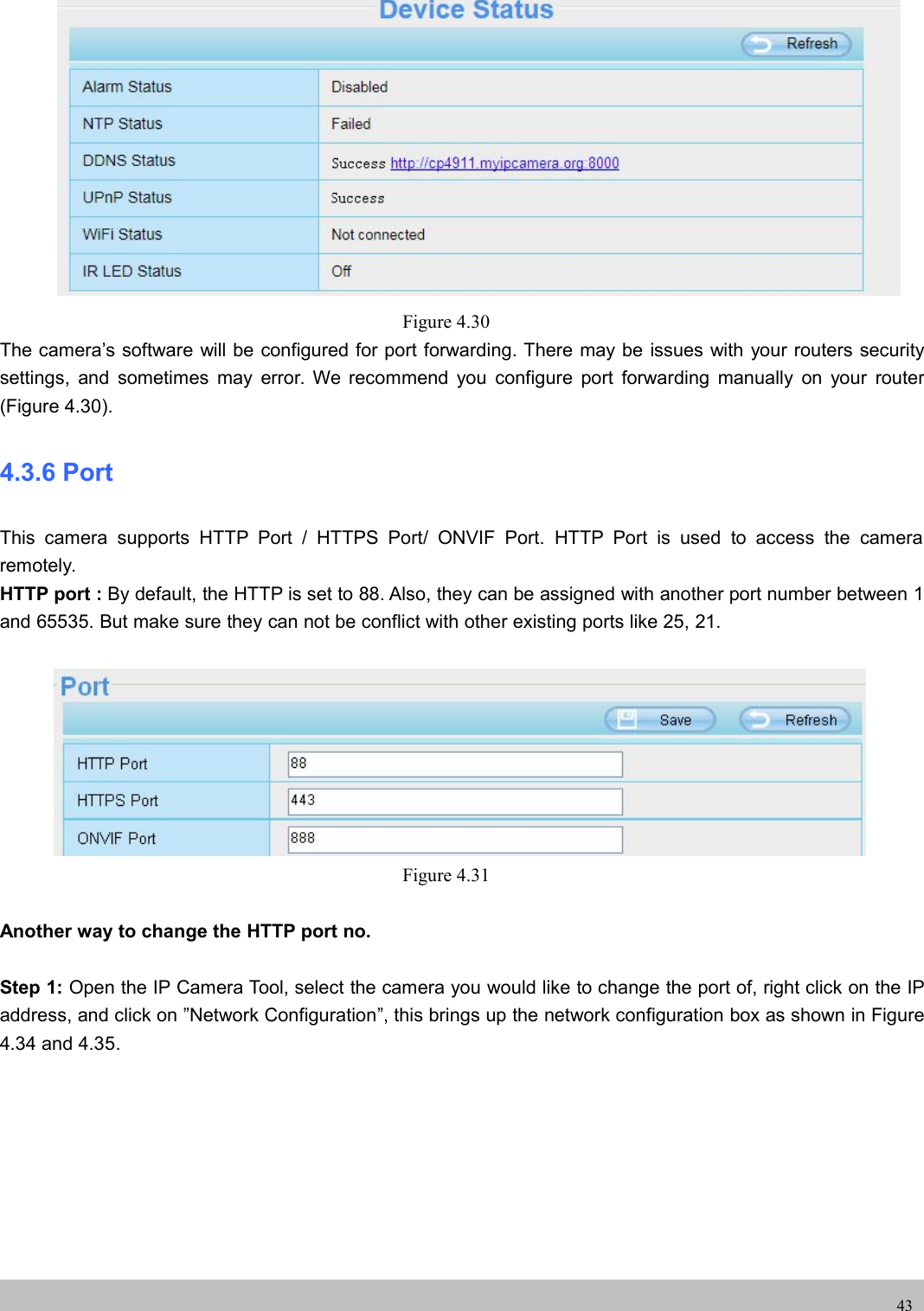 UserUser ManualManual43Figure 4.30The camera’s software will be configured for port forwarding. There may be issues with your routers securitysettings, and sometimes may error. We recommend you configure port forwarding manually on your router(Figure 4.30).4.3.6 PortThis camera supports HTTP Port / HTTPS Port/ ONVIF Port. HTTP Port is used to access the cameraremotely.HTTP port : By default, the HTTP is set to 88. Also, they can be assigned with another port number between 1and 65535. But make sure they can not be conflict with other existing ports like 25, 21.Figure 4.31Another way to change the HTTP port no.Step 1: Open the IP Camera Tool, select the camera you would like to change the port of, right click on the IPaddress, and click on ”Network Configuration”, this brings up the network configuration box as shown in Figure4.34 and 4.35.