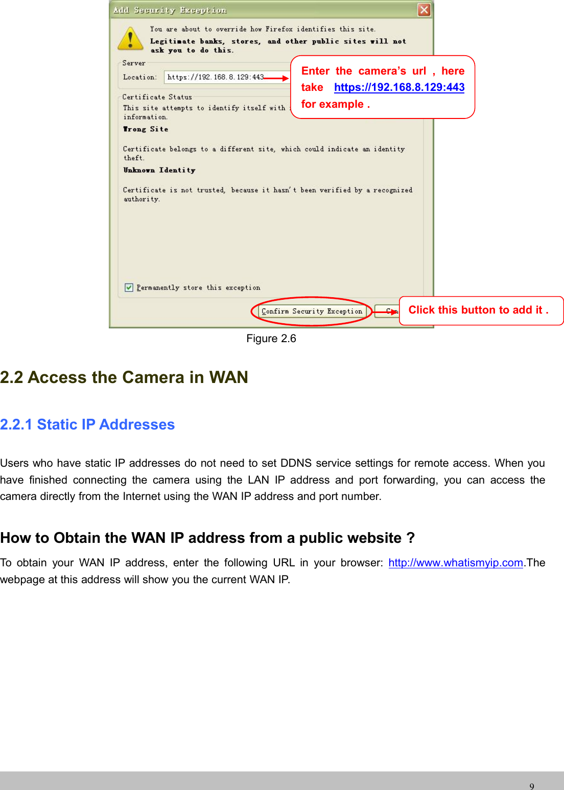 UserUser ManualManual9Figure 2.62.2 Access the Camera in WAN2.2.1 Static IP AddressesUsers who have static IP addresses do not need to set DDNS service settings for remote access. When youhave finished connecting the camera using the LAN IP address and port forwarding, you can access thecamera directly from the Internet using the WAN IP address and port number.How to Obtain the WAN IP address from a public website ?To obtain your WAN IP address, enter the following URL in your browser: http://www.whatismyip.com.Thewebpage at this address will show you the current WAN IP.Enter the camera’s url , heretake https://192.168.8.129:443for example .Click this button to add it .