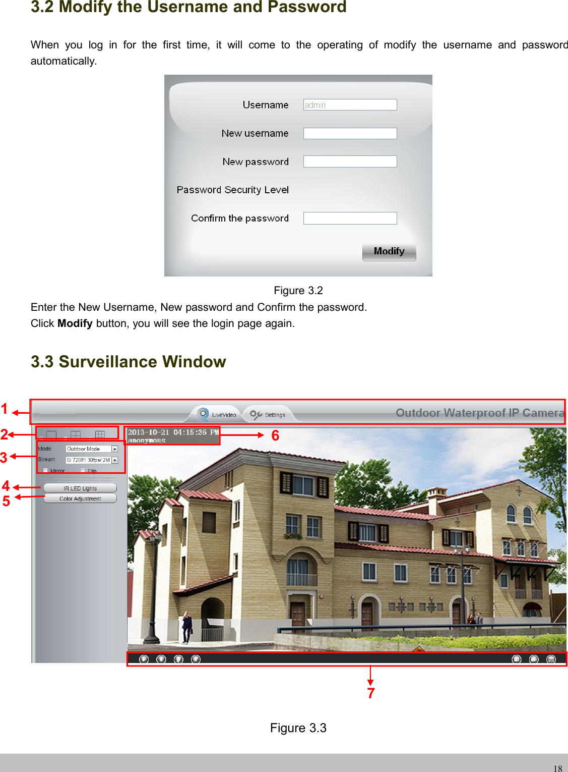 UserUser ManualManual183.2 Modify the Username and PasswordWhen you log in for the first time, it will come to the operating of modify the username and passwordautomatically.Figure 3.2Enter the New Username, New password and Confirm the password.Click Modify button, you will see the login page again.3.3 Surveillance WindowFigure 3.31237645