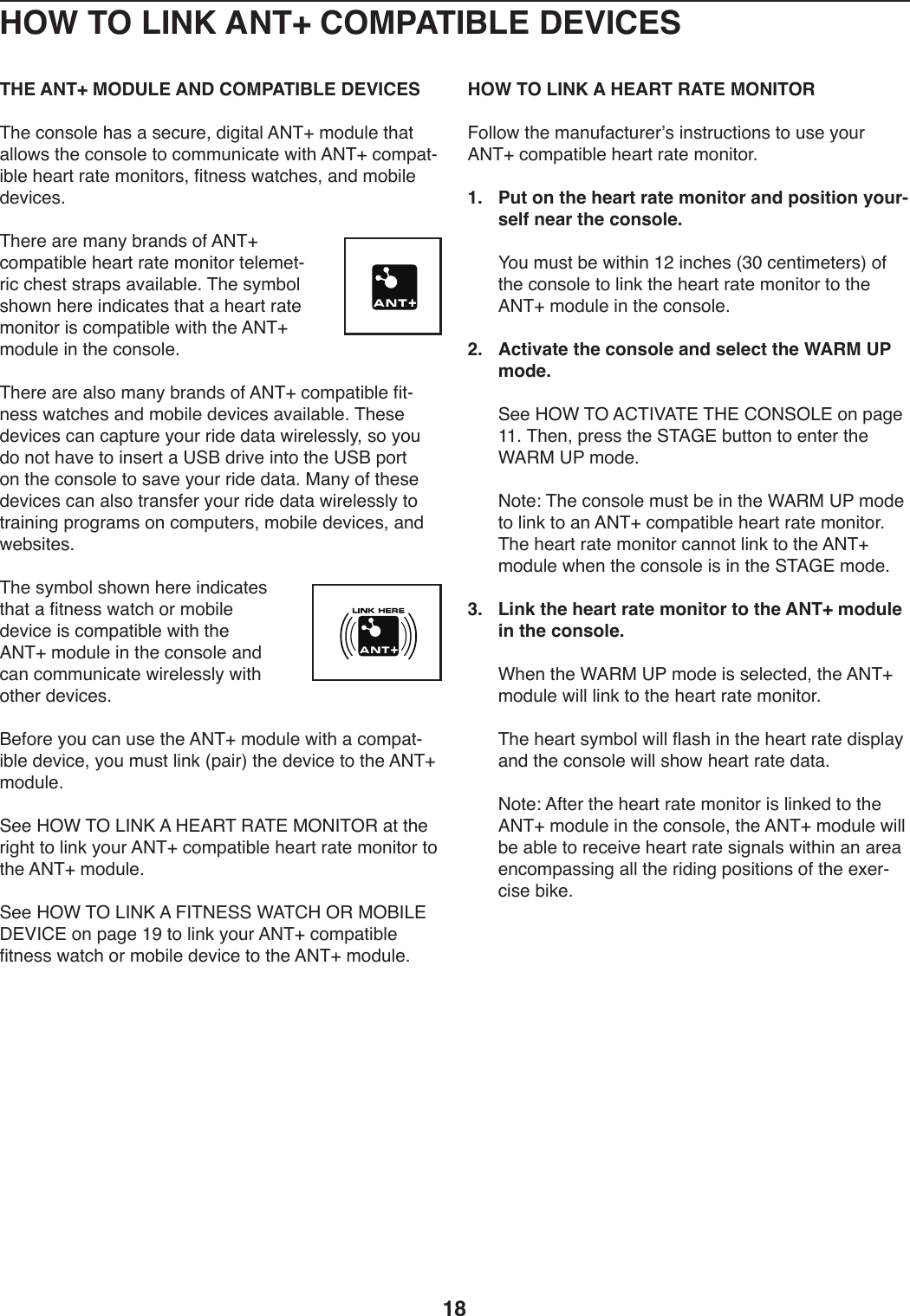 18THE ANT+ MODULE AND COMPATIBLE DEVICES&amp;T.):49+4U.)T,+),)+.:W-.8)1*/*0,U)=(&amp;N)241WU.)0T,0),UU4X+)0T.):49+4U.)04):422W9*:,0.)X*0T)=(&amp;N):42V,0Y*ZU.)T.,-0)-,0.)249*04-+8)5*09.++)X,0:T.+8),91)24Z*U.)1.S*:.+;)&amp;T.-.),-.)2,9_)Z-,91+)45)=(&amp;N):42V,0*ZU.)T.,-0)-,0.)249*04-)0.U.2.0Y-*:):T.+0)+0-,V+),S,*U,ZU.;)&amp;T.)+_2Z4U)+T4X9)T.-.)*91*:,0.+)0T,0),)T.,-0)-,0.)249*04-)*+):42V,0*ZU.)X*0T)0T.)=(&amp;N)241WU.)*9)0T.):49+4U.;)&amp;T.-.),-.),U+4)2,9_)Z-,91+)45)=(&amp;N):42V,0*ZU.)5*0Y9.++)X,0:T.+),91)24Z*U.)1.S*:.+),S,*U,ZU.;)&amp;T.+.)1.S*:.+):,9):,V0W-.)_4W-)-*1.)1,0,)X*-.U.++U_8)+4)_4W)14)940)T,S.)04)*9+.-0),)?@O)1-*S.)*904)0T.)?@O)V4-0)49)0T.):49+4U.)04)+,S.)_4W-)-*1.)1,0,;)$,9_)45)0T.+.)1.S*:.+):,9),U+4)0-,9+5.-)_4W-)-*1.)1,0,)X*-.U.++U_)04)0-,*9*9/)V-4/-,2+)49):42VW0.-+8)24Z*U.)1.S*:.+8),91)X.Z+*0.+;&amp;T.)+_2Z4U)+T4X9)T.-.)*91*:,0.+)0T,0),)5*09.++)X,0:T)4-)24Z*U.)1.S*:.)*+):42V,0*ZU.)X*0T)0T.)=(&amp;N)241WU.)*9)0T.):49+4U.),91):,9):422W9*:,0.)X*-.U.++U_)X*0T)40T.-)1.S*:.+;)O.54-.)_4W):,9)W+.)0T.)=(&amp;N)241WU.)X*0T),):42V,0Y*ZU.)1.S*:.8)_4W)2W+0)U*93)]V,*-^)0T.)1.S*:.)04)0T.)=(&amp;N)241WU.;)@..)K%F)&amp;%)&lt;&apos;(M)=)K#=&quot;&amp;)&quot;=&amp;#)$%(&apos;&amp;%&quot;),0)0T.)-*/T0)04)U*93)_4W-)=(&amp;N):42V,0*ZU.)T.,-0)-,0.)249*04-)04)0T.)=(&amp;N)241WU.;@..)K%F)&amp;%)&lt;&apos;(M)=)!&apos;&amp;(#@@)F=&amp;6K)%&quot;)$%O&apos;&lt;#)C#P&apos;6#)49)V,/.)LR)04)U*93)_4W-)=(&amp;N):42V,0*ZU.)5*09.++)X,0:T)4-)24Z*U.)1.S*:.)04)0T.)=(&amp;N)241WU.;HOW TO LINK A HEART RATE MONITOR!4UU4X)0T.)2,9W5,:0W-.-k+)*9+0-W:0*49+)04)W+.)_4W-)=(&amp;N):42V,0*ZU.)T.,-0)-,0.)249*04-;1.   Put on the heart rate monitor and position your-self near the console.))H4W)2W+0)Z.)X*0T*9)L&gt;)*9:T.+)]AQ):.90*2.0.-+^)45)0T.):49+4U.)04)U*93)0T.)T.,-0)-,0.)249*04-)04)0T.)=(&amp;N)241WU.)*9)0T.):49+4U.;2.   Activate the console and select the WARM UP mode.))@..)K%F)&amp;%)=6&amp;&apos;P=&amp;#)&amp;K#)6%(@%&lt;#)49)V,/.)LL;)&amp;T.98)V-.++)0T.)@&amp;=D#)ZW0049)04).90.-)0T.)F=&quot;$)?7)241.;))(40.\)&amp;T.):49+4U.)2W+0)Z.)*9)0T.)F=&quot;$)?7)241.)04)U*93)04),9)=(&amp;N):42V,0*ZU.)T.,-0)-,0.)249*04-;)&amp;T.)T.,-0)-,0.)249*04-):,9940)U*93)04)0T.)=(&amp;N)241WU.)XT.9)0T.):49+4U.)*+)*9)0T.)@&amp;=D#)241.;3.   Link the heart rate monitor to the ANT+ module in the console.))FT.9)0T.)F=&quot;$)?7)241.)*+)+.U.:0.18)0T.)=(&amp;N)241WU.)X*UU)U*93)04)0T.)T.,-0)-,0.)249*04-;)))&amp;T.)T.,-0)+_2Z4U)X*UU)5U,+T)*9)0T.)T.,-0)-,0.)1*+VU,_),91)0T.):49+4U.)X*UU)+T4X)T.,-0)-,0.)1,0,;))(40.\)=50.-)0T.)T.,-0)-,0.)249*04-)*+)U*93.1)04)0T.)=(&amp;N)241WU.)*9)0T.):49+4U.8)0T.)=(&amp;N)241WU.)X*UU)Z.),ZU.)04)-.:.*S.)T.,-0)-,0.)+*/9,U+)X*0T*9),9),-.,).9:42V,++*9/),UU)0T.)-*1*9/)V4+*0*49+)45)0T.).b.-Y:*+.)Z*3.;HOW TO LINK ANT+ COMPATIBLE DEVICES