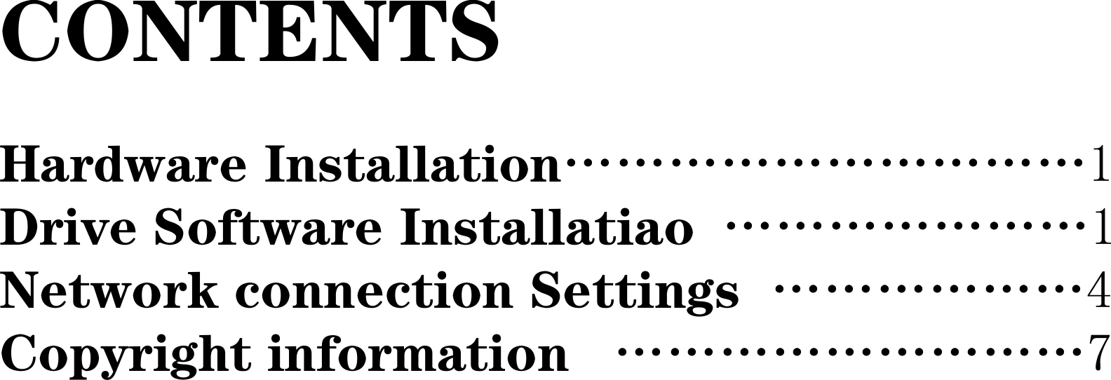 CONTENTS Hardware Installation…………………………1 Drive Software Installatiao  …………………1 Network connection Settings  ………………4 Copyright information   ………………………7 