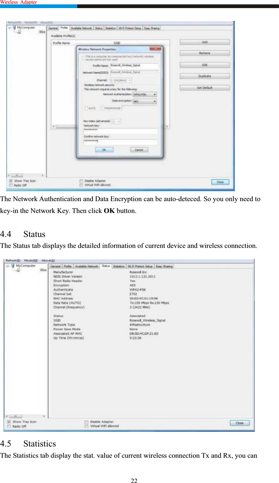 Wireless  Adapter                                                              The Network   need to .4 Statustatus tab displays the detailed information of current device and wireless connection. Authentication and Data Encryption can be auto-deteced. So you onlykey-in the Network Key. Then click OK button.   4The S4.5 Statisticstatistics tab display the stat. value of current wireless connection Tx and Rx, you can The S22