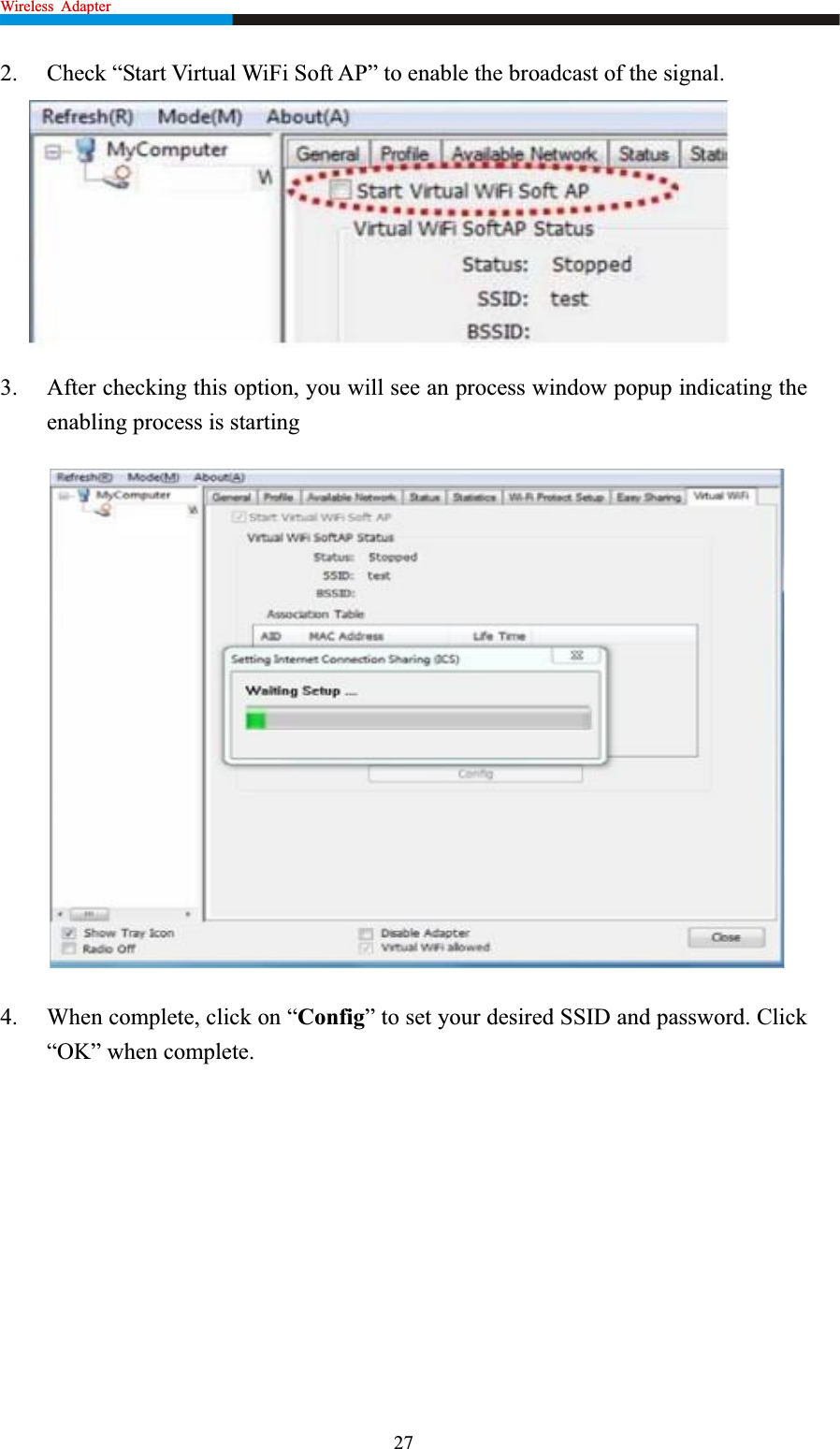 Wireless  Adapter                                                              2. Check “Start Virtual WiFi Soft AP” to enable the broadcast of the signal. 3. After checking this option, you will see an process window popup indicating the enabling process is starting 4. When complete, click on “Config” to set your desired SSID and password. Click “OK” when complete. 27