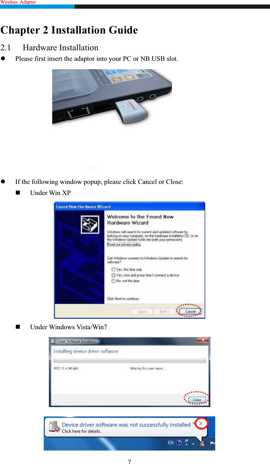 Wireless  Adapter                                                          Chapter 2 Installation Guide2.1 Hardware Installation zPlease first insert the adaptor into your PC or NB USB slot. zIf the following window popup, please click Cancel or Close: Under Win XP Under Windows Vista/Win7 7