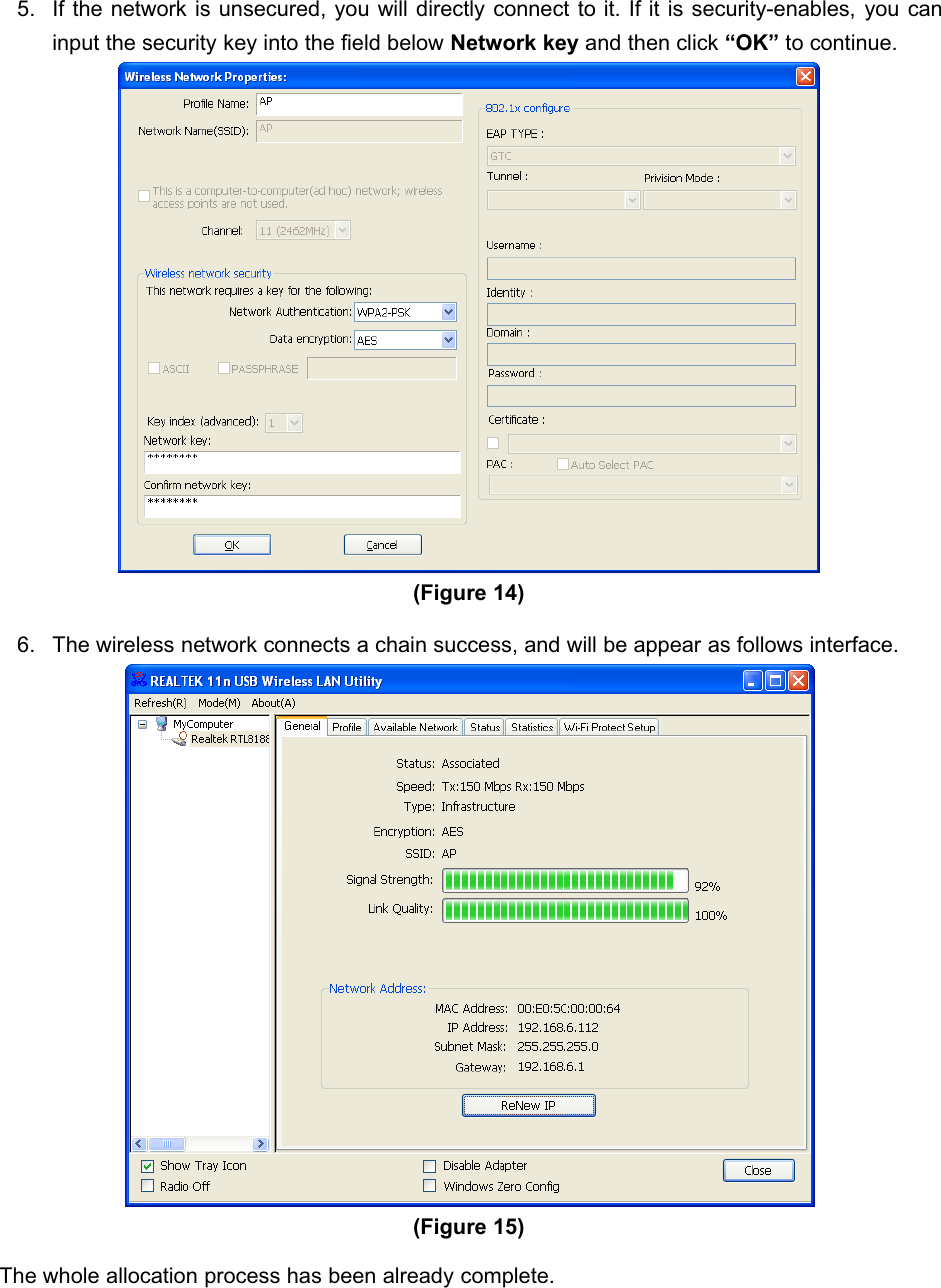 150Mbps Wireless mini-USB Adapter5. If the network is unsecured, you will directly connect to it. If it is security-enables, you caninput the security key into the field below Network key and then click “OK” to continue.(Figure 14)6. The wireless network connects a chain success, and will be appear as follows interface.(Figure 15)The whole allocation process has been already complete.  