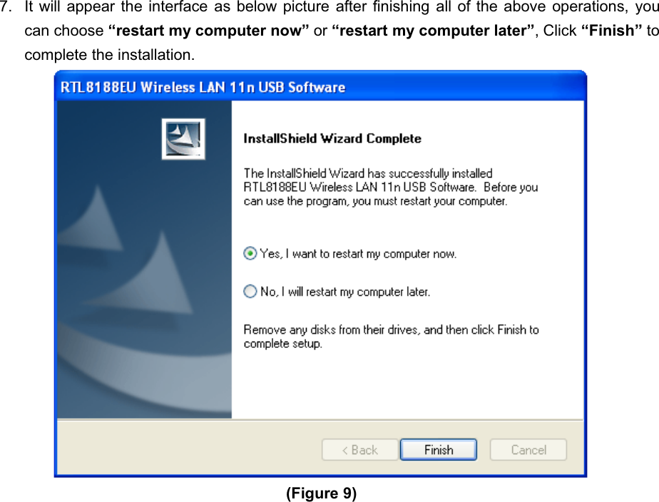 150Mbps Wireless mini-USB Adapter7. It will appear the interface as below picture after finishing all of the above operations, youcan choose “restart my computer now” or “restart my computer later”, Click “Finish” tocomplete the installation.(Figure 9)   