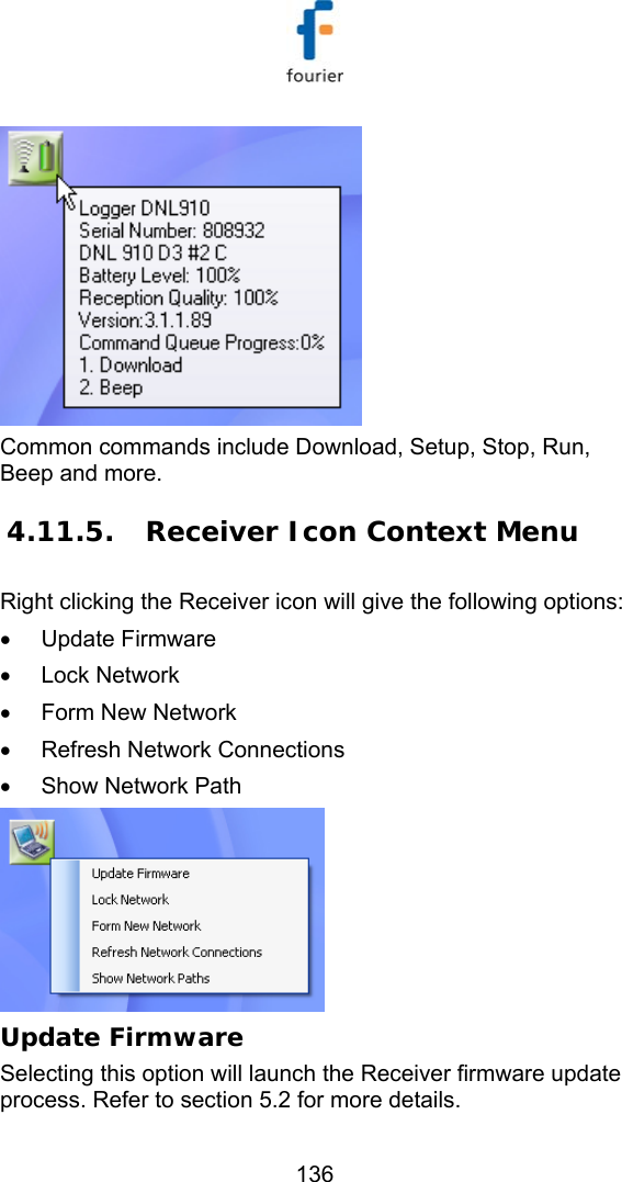   136  Common commands include Download, Setup, Stop, Run, Beep and more. 4.11.5.  Receiver Icon Context Menu Right clicking the Receiver icon will give the following options: &bull; Update Firmware &bull; Lock Network &bull;  Form New Network &bull;  Refresh Network Connections &bull;  Show Network Path  Update Firmware Selecting this option will launch the Receiver firmware update process. Refer to section  5.2 for more details. 