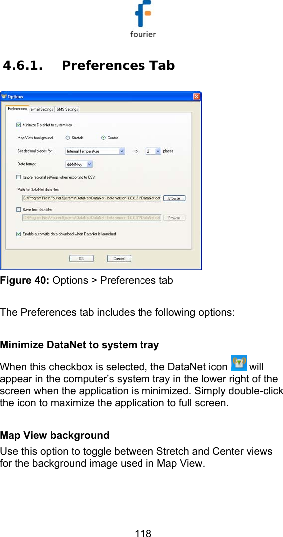   118 4.6.1. Preferences Tab  Figure 40: Options > Preferences tab  The Preferences tab includes the following options:  Minimize DataNet to system tray When this checkbox is selected, the DataNet icon   will appear in the computer&rsquo;s system tray in the lower right of the screen when the application is minimized. Simply double-click the icon to maximize the application to full screen.  Map View background Use this option to toggle between Stretch and Center views for the background image used in Map View.  