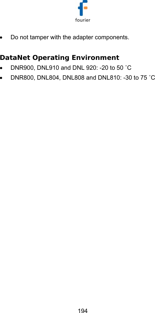   194 &bull;  Do not tamper with the adapter components.  DataNet Operating Environment &bull;  DNR900, DNL910 and DNL 920: -20 to 50 ˚C &bull;  DNR800, DNL804, DNL808 and DNL810: -30 to 75 ˚C  