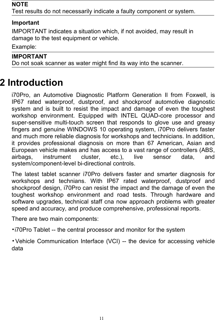 11NOTETest results do not necessarily indicate a faulty component or system.ImportantIMPORTANT indicates a situation which, if not avoided, may result indamage to the test equipment or vehicle.Example:IMPORTANTDo not soak scanner as water might find its way into the scanner.2 Introductioni70Pro, an Automotive Diagnostic Platform Generation Il from Foxwell, isIP67 rated waterproof, dustproof, and shockproof automotive diagnosticsystem and is built to resist the impact and damage of even the toughestworkshop environment. Equipped with INTEL QUAD-core processor andsuper-sensitive multi-touch screen that responds to glove use and greasyfingers and genuine WINDOWS 10 operating system, i70Pro delivers fasterand much more reliable diagnosis for workshops and technicians. In addition,it provides professional diagnosis on more than 67 American, Asian andEuropean vehicle makes and has access to a vast range of controllers (ABS,airbags, instrument cluster, etc.), live sensor data, andsystem/component-level bi-directional controls.The latest tablet scanner i70Pro delivers faster and smarter diagnosis forworkshops and technians. With IP67 rated waterproof, dustproof andshockproof design, i70Pro can resist the impact and the damage of even thetoughest workshop environment and road tests. Through hardware andsoftware upgrades, technical staff cna now approach problems with greaterspeed and accuracy, and produce comprehensive, professional reports.There are two main components:•i70Pro Tablet -- the central processor and monitor for the system•Vehicle Communication Interface (VCI) -- the device for accessing vehicledata