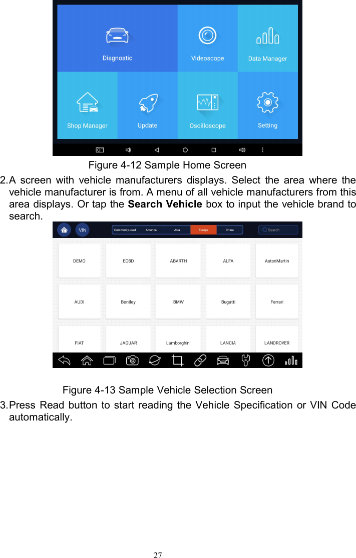 27Figure 4-12 Sample Home Screen2.A screen with vehicle manufacturers displays. Select the area where thevehicle manufacturer is from. A menu of all vehicle manufacturers from thisarea displays. Or tap the Search Vehicle box to input the vehicle brand tosearch.Figure 4-13 Sample Vehicle Selection Screen3.Press Read button to start reading the Vehicle Specification or VIN Codeautomatically.