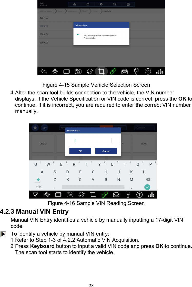 28Figure 4-15 Sample Vehicle Selection Screen4.After the scan tool builds connection to the vehicle, the VIN numberdisplays. If the Vehicle Specification or VIN code is correct, press the OK tocontinue. If it is incorrect, you are required to enter the correct VIN numbermanually.Figure 4-16 Sample VIN Reading Screen4.2.3 Manual VIN EntryManual VIN Entry identifies a vehicle by manually inputting a 17-digit VINcode.To identify a vehicle by manual VIN entry:1.Refer to Step 1-3 of 4.2.2 Automatic VIN Acquisition.2.Press Keyboard button to input a valid VIN code and press OK to continue.The scan tool starts to identify the vehicle.