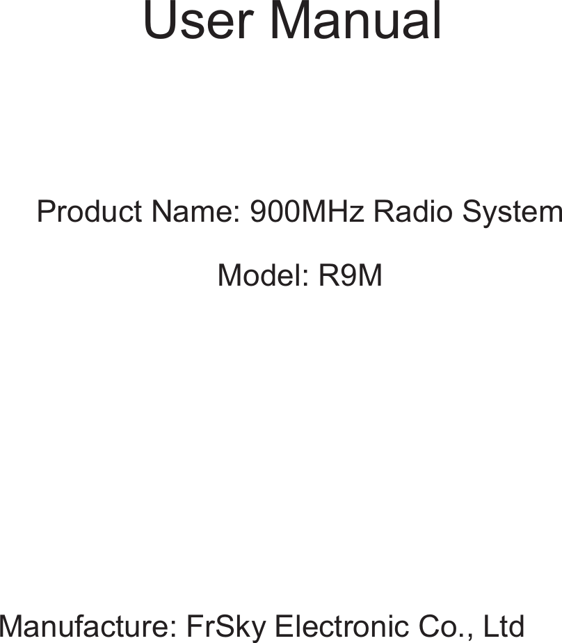     User Manual   Product Name: 900MHz Radio System Model: R9M         Manufacture: FrSky Electronic Co., Ltd 