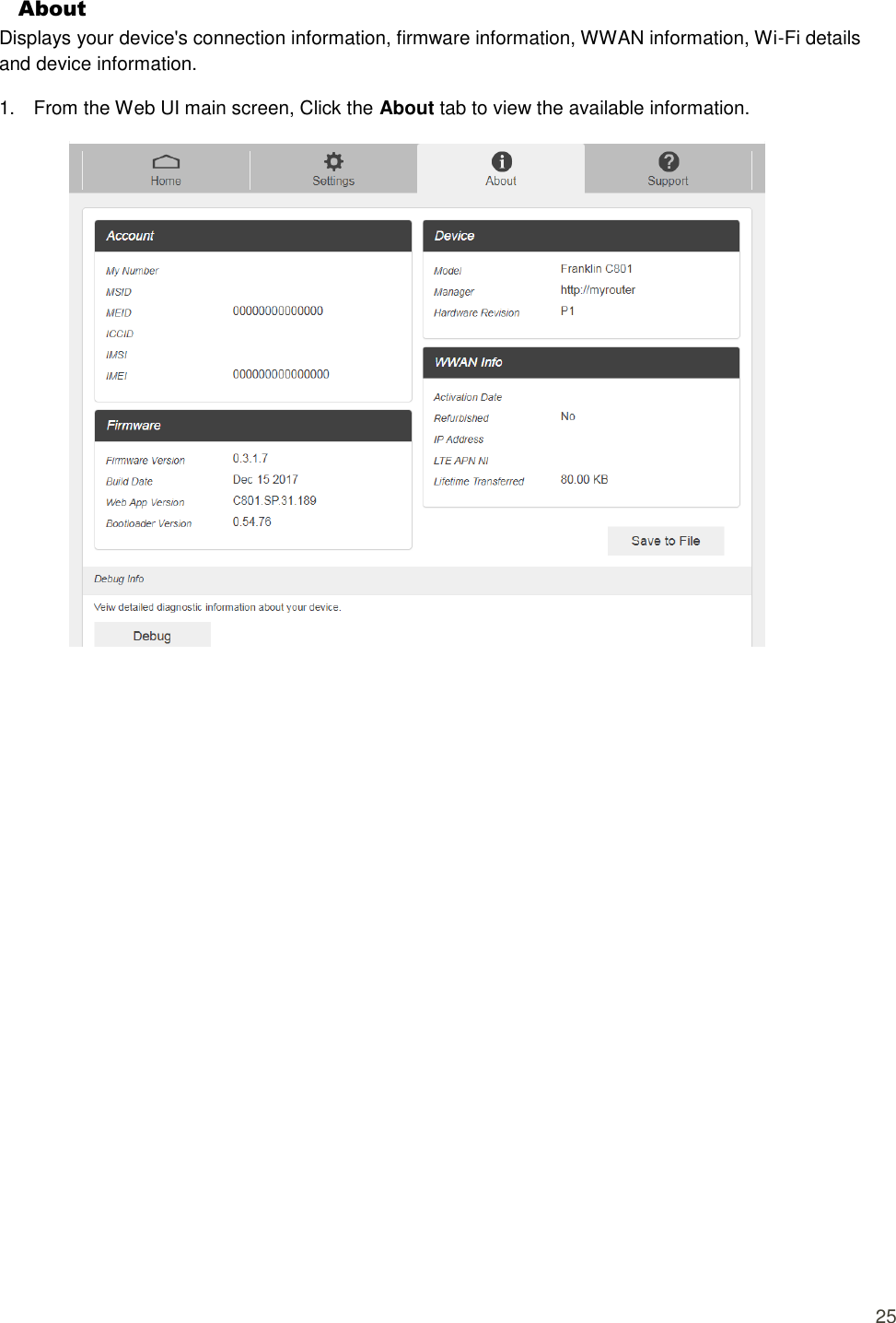  25 About Displays your device&apos;s connection information, firmware information, WWAN information, Wi-Fi details and device information. 1.  From the Web UI main screen, Click the About tab to view the available information.      