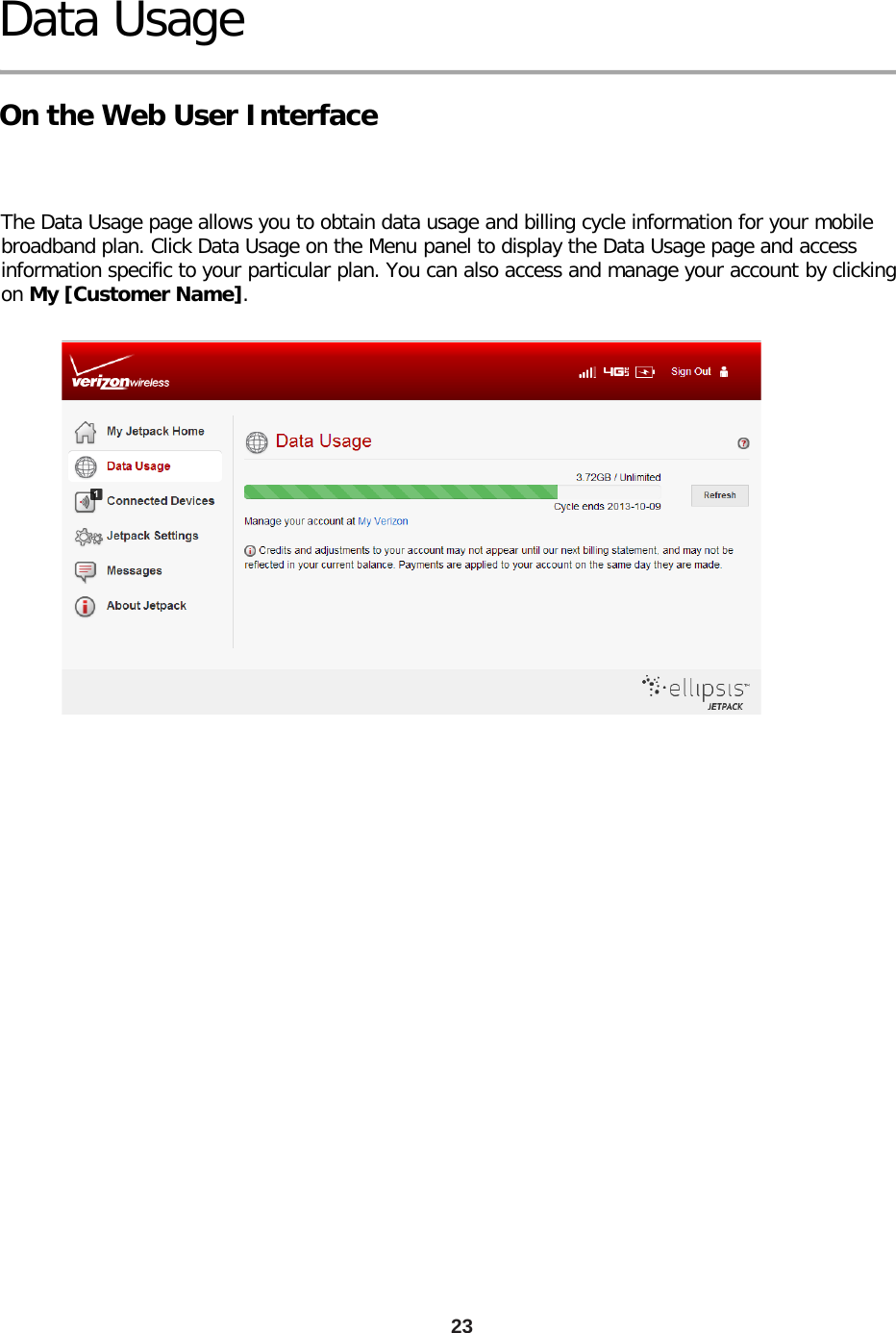 23 Data Usage On the Web User Interface  The Data Usage page allows you to obtain data usage and billing cycle information for your mobile broadband plan. Click Data Usage on the Menu panel to display the Data Usage page and access information specific to your particular plan. You can also access and manage your account by clicking on My [Customer Name]. 