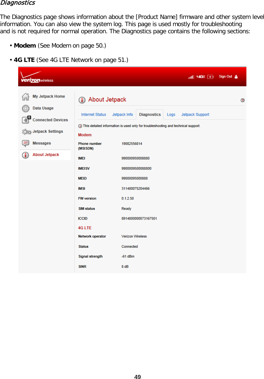 Diagnostics  The Diagnostics page shows information about the [Product Name] firmware and other system level information. You can also view the system log. This page is used mostly for troubleshooting and is not required for normal operation. The Diagnostics page contains the following sections:       • Modem (See Modem on page 50.)       • 4G LTE (See 4G LTE Network on page 51.) 49 