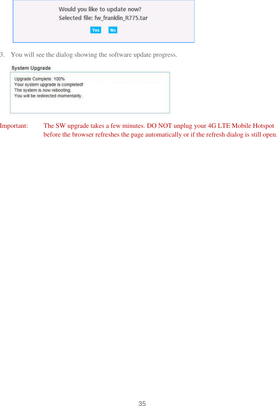 35   3. You will see the dialog showing the software update progress.        Important:  The SW upgrade takes a few minutes. DO NOT unplug your 4G LTE Mobile Hotspot before the browser refreshes the page automatically or if the refresh dialog is still open.     