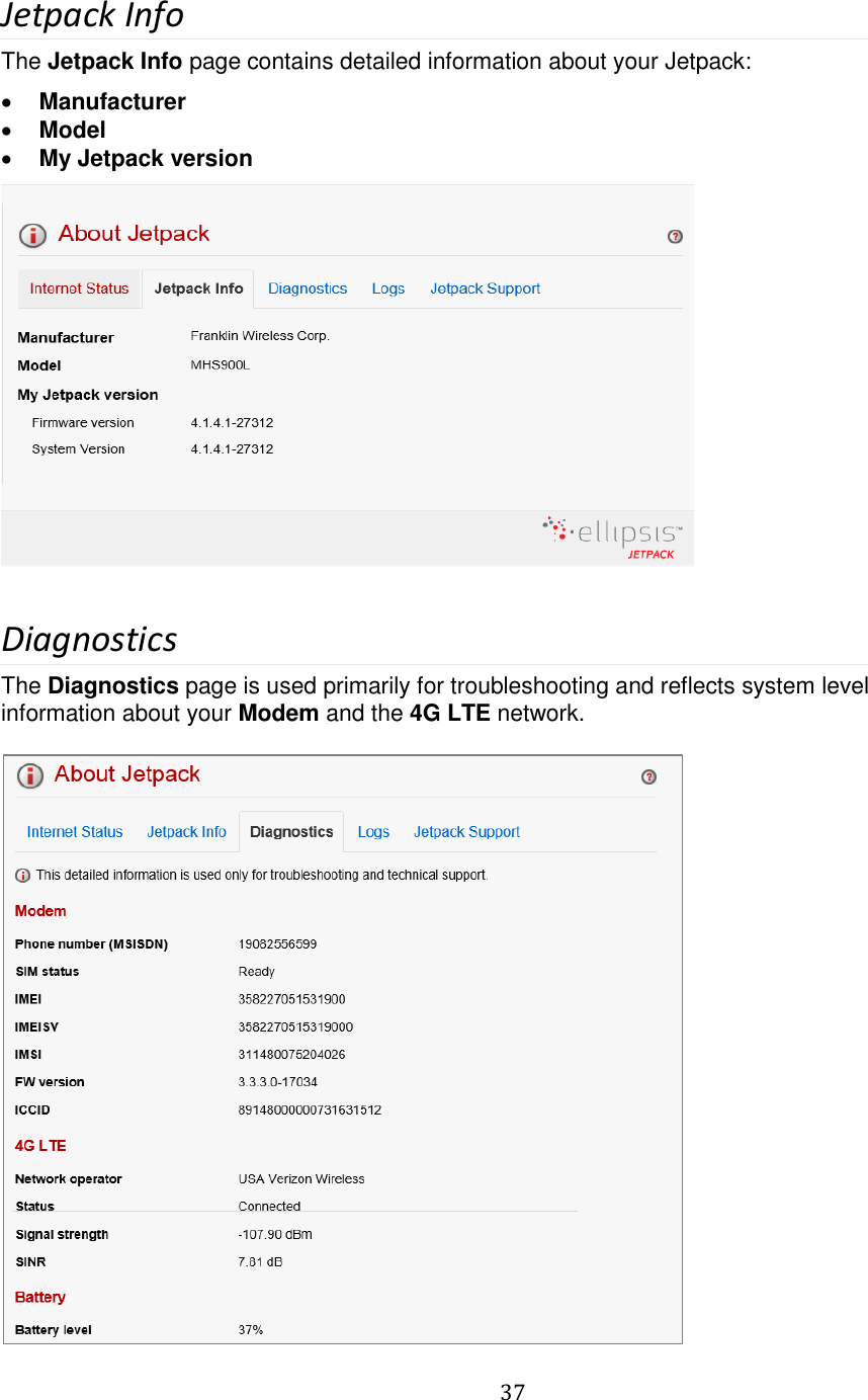   37  Jetpack Info The Jetpack Info page contains detailed information about your Jetpack:  Manufacturer  Model  My Jetpack version   Diagnostics The Diagnostics page is used primarily for troubleshooting and reflects system level information about your Modem and the 4G LTE network.   