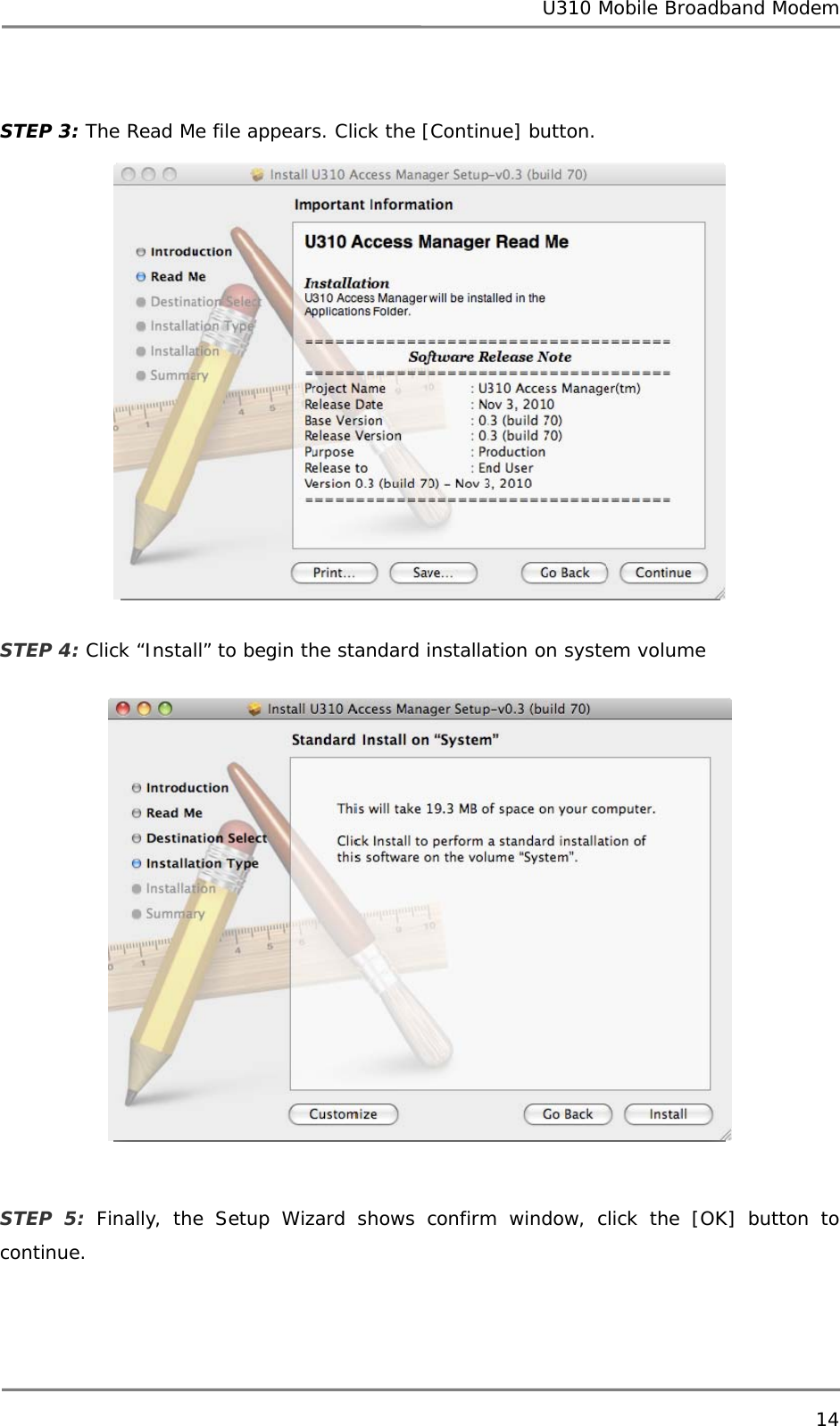 U310 Mobile Broadband Modem 14   STEP 3: The Read Me file appears. Click the [Continue] button.  STEP 4: Click “Install” to begin the standard installation on system volume  STEP 5: Finally, the Setup Wizard shows confirm window, click the [OK] button to continue. 